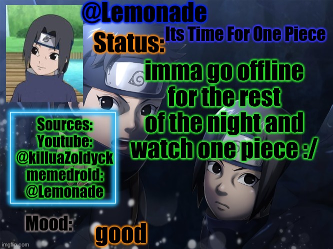 Lemonades Itachi And Shisui Temp | Its Time For One Piece; imma go offline for the rest of the night and watch one piece :/; good | image tagged in lemonades itachi and shisui temp | made w/ Imgflip meme maker