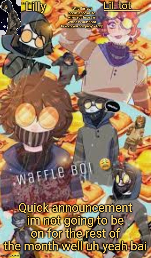 Bye | Quick announcement im not going to be on for the rest of the month well uh yeah bai | made w/ Imgflip meme maker