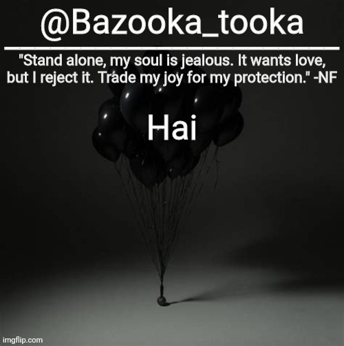 Bazooka's Trauma NF Template | Hai | image tagged in bazooka's trauma nf template | made w/ Imgflip meme maker
