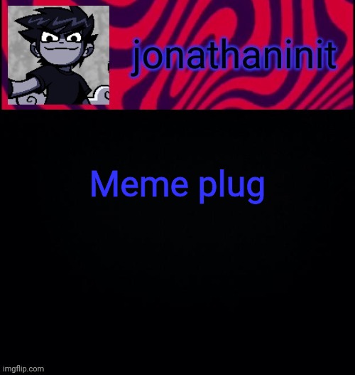 https://imgflip.com/i/54bjz0 | Meme plug | image tagged in d i s t o r e d | made w/ Imgflip meme maker