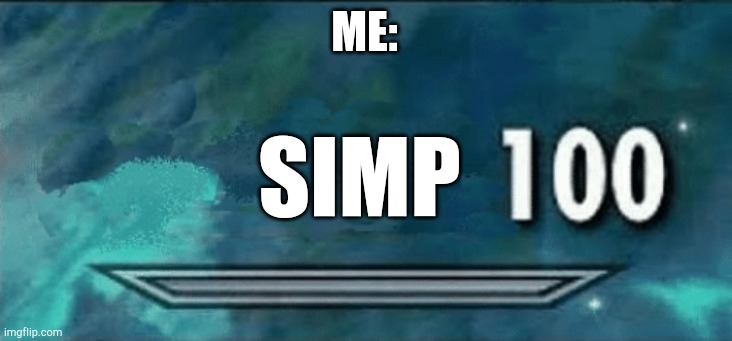 Skyrim skill meme | ME: SIMP | image tagged in skyrim skill meme | made w/ Imgflip meme maker