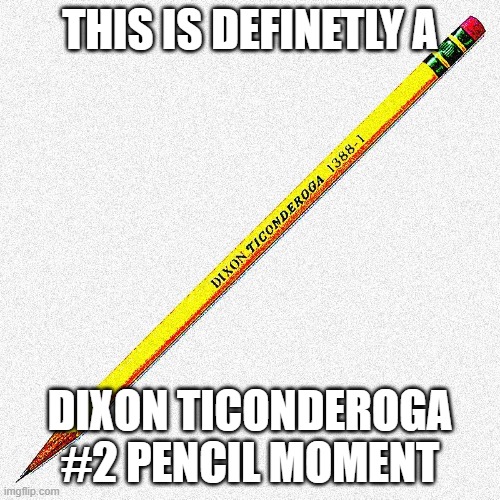 THIS IS DEFINETLY A; DIXON TICONDEROGA #2 PENCIL MOMENT | made w/ Imgflip meme maker