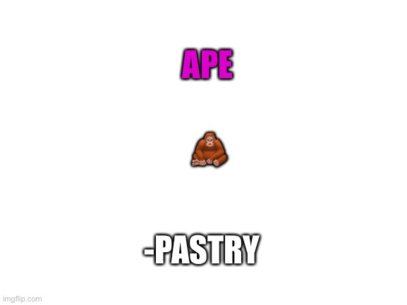 introduction | APE; 🦧; -PASTRY | image tagged in blank white template | made w/ Imgflip meme maker