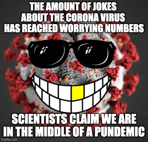 pundemic | THE AMOUNT OF JOKES 
ABOUT THE CORONA VIRUS 
HAS REACHED WORRYING NUMBERS; SCIENTISTS CLAIM WE ARE IN THE MIDDLE OF A PUNDEMIC | image tagged in covid joe uncool virus,coronavirus,coronavirus meme,bad puns | made w/ Imgflip meme maker