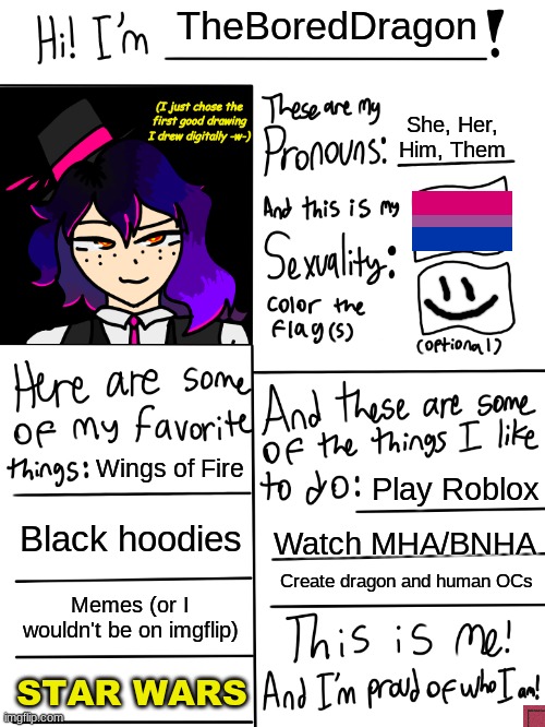 Hi! .w."  Just a lonely dragon who hasn't created their final OC yet..... | TheBoredDragon; (I just chose the first good drawing I drew digitally -w-); She, Her, Him, Them; Wings of Fire; Play Roblox; Black hoodies; Watch MHA/BNHA; Create dragon and human OCs; Memes (or I wouldn't be on imgflip); STAR WARS | image tagged in lgbtq stream account profile,bisexual,star wars | made w/ Imgflip meme maker