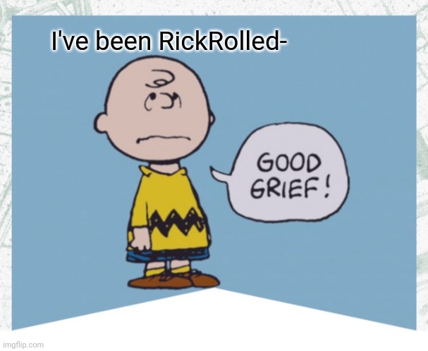I've been RickRolled- | made w/ Imgflip meme maker