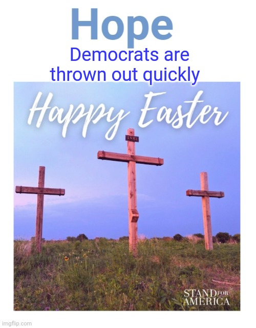 There is Hope | Democrats are thrown out quickly | image tagged in happy easter | made w/ Imgflip meme maker