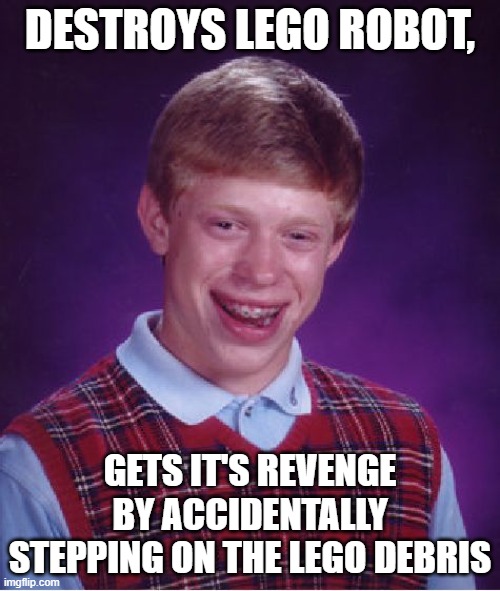 where? | DESTROYS LEGO ROBOT, GETS IT'S REVENGE BY ACCIDENTALLY STEPPING ON THE LEGO DEBRIS | image tagged in memes,bad luck brian | made w/ Imgflip meme maker