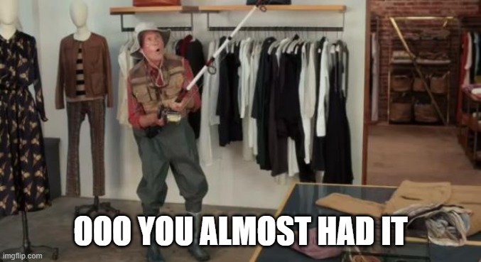 Ooo you almost had it | OOO YOU ALMOST HAD IT | image tagged in ooo you almost had it | made w/ Imgflip meme maker