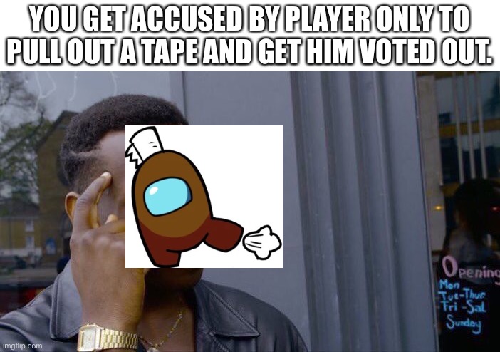 Smort | YOU GET ACCUSED BY PLAYER ONLY TO PULL OUT A TAPE AND GET HIM VOTED OUT. | image tagged in memes,roll safe think about it,gametoons,among us,smort | made w/ Imgflip meme maker