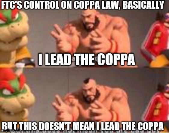 READ THE FRICKING FIRST TEXT LOLOLOL | FTC'S CONTROL ON COPPA LAW, BASICALLY; I LEAD THE COPPA; BUT THIS DOESN'T MEAN I LEAD THE COPPA | image tagged in you are bad guy,memes,funny,coppa | made w/ Imgflip meme maker