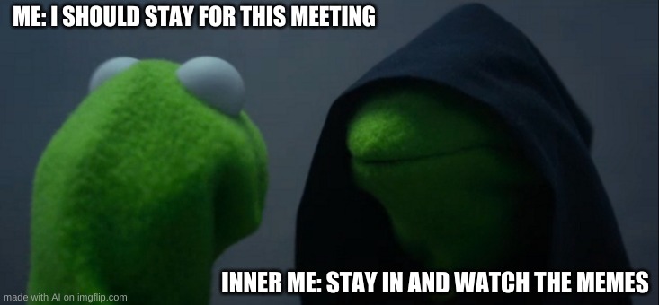 The majority of smart times for AI is growing... | ME: I SHOULD STAY FOR THIS MEETING; INNER ME: STAY IN AND WATCH THE MEMES | image tagged in memes,evil kermit | made w/ Imgflip meme maker