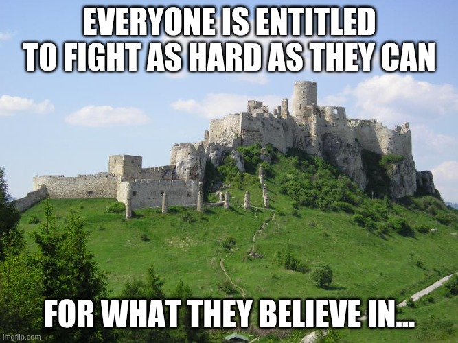 Fight for What you Believe | EVERYONE IS ENTITLED TO FIGHT AS HARD AS THEY CAN; FOR WHAT THEY BELIEVE IN... | image tagged in political | made w/ Imgflip meme maker