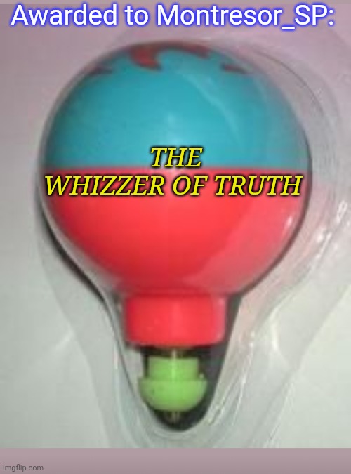 Awarded to Montresor_SP: THE WHIZZER OF TRUTH | made w/ Imgflip meme maker