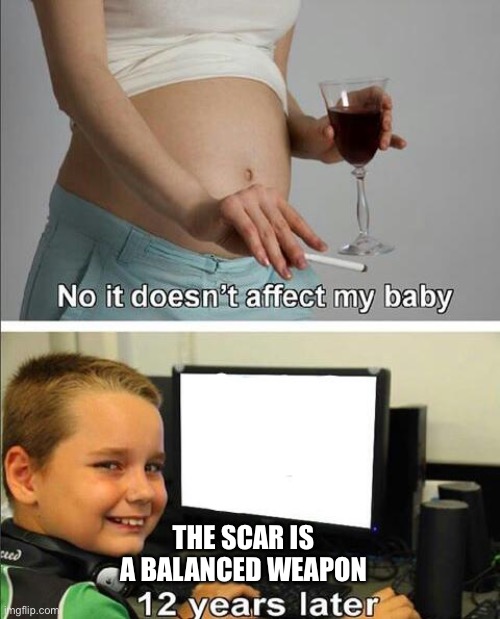 No it doesn't affect my baby | THE SCAR IS A BALANCED WEAPON | image tagged in no it doesn't affect my baby | made w/ Imgflip meme maker