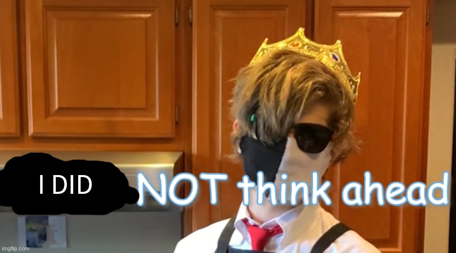 We do NOT Think Ahead | I DID | image tagged in we do not think ahead | made w/ Imgflip meme maker