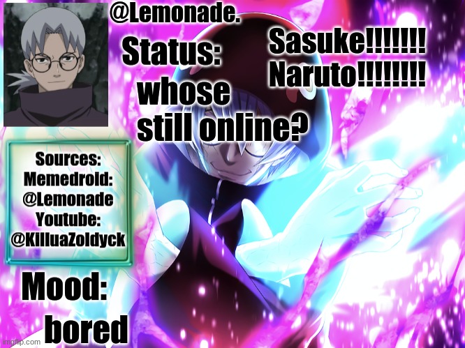 Lemonades Kabuto Yakushi Temp | Sasuke!!!!!!!
Naruto!!!!!!!! whose still online? bored | image tagged in lemonades kabuto yakushi temp | made w/ Imgflip meme maker
