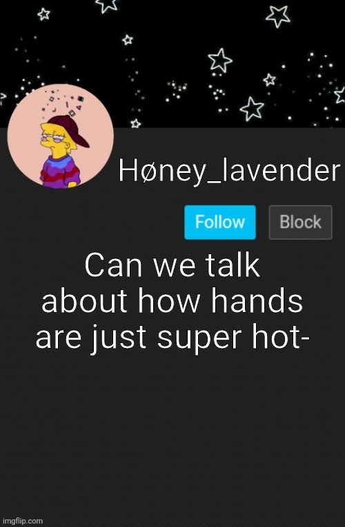 Høney_lavender main template | Can we talk about how hands are just super hot- | image tagged in h ney_lavender main template | made w/ Imgflip meme maker