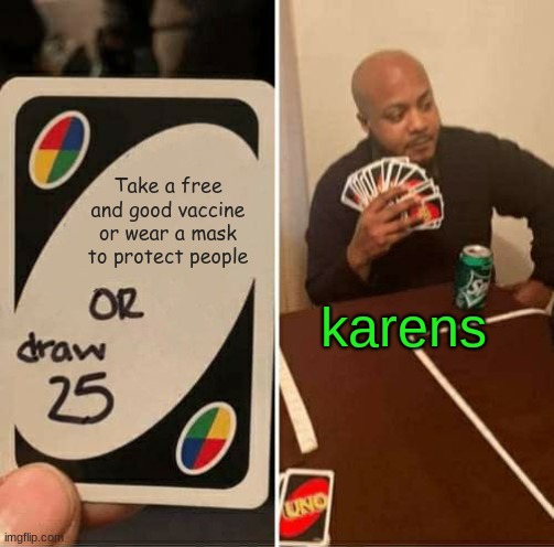 UNO Draw 25 Cards Meme | Take a free and good vaccine or wear a mask to protect people; karens | image tagged in memes,uno draw 25 cards,karen,covid-19,vaccine,the truth | made w/ Imgflip meme maker