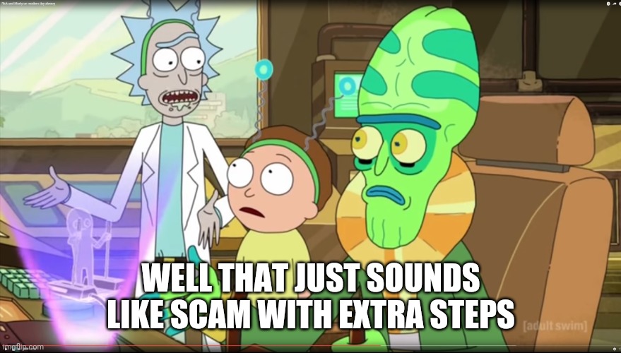 rick and morty slavery with extra steps | WELL THAT JUST SOUNDS LIKE SCAM WITH EXTRA STEPS | image tagged in rick and morty slavery with extra steps | made w/ Imgflip meme maker