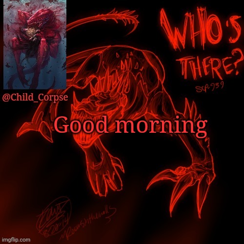 Child_Corpse's 939 template | Good morning | image tagged in child_corpse's 939 template | made w/ Imgflip meme maker