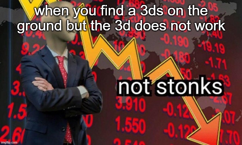 Not stonks | when you find a 3ds on the ground but the 3d does not work | image tagged in not stonks | made w/ Imgflip meme maker