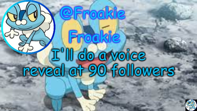 it was either voice or foot | I'll do a voice reveal at 90 followers | image tagged in froakie template,msmg,memes | made w/ Imgflip meme maker