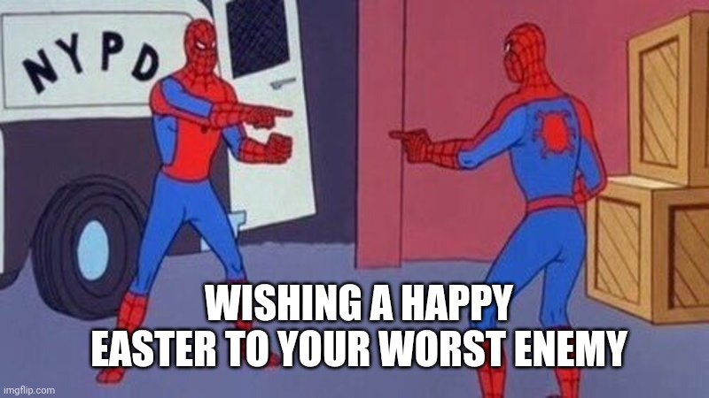 spiderman pointing at spiderman | WISHING A HAPPY EASTER TO YOUR WORST ENEMY | image tagged in spiderman pointing at spiderman | made w/ Imgflip meme maker