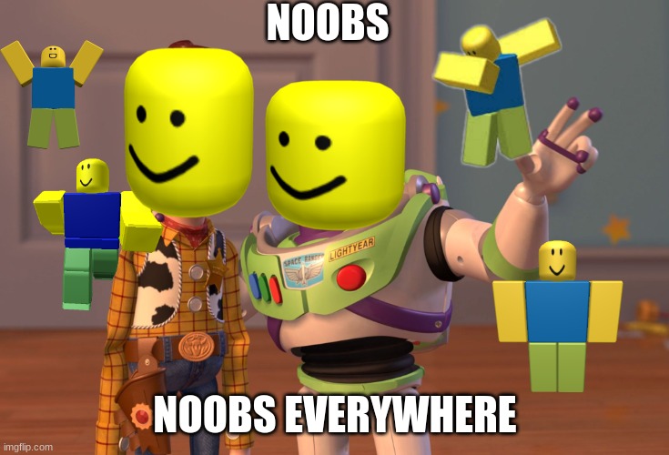 Noobs Noobs Everywhere | NOOBS; NOOBS EVERYWHERE | image tagged in memes,x x everywhere,roblox noob | made w/ Imgflip meme maker