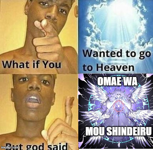 What if you wanted to go to Heaven |  OMAE WA; MOU SHINDEIRU | image tagged in what if you wanted to go to heaven,omae wa mou shindeiru,you are already dead,shitpost,nani,dank memes | made w/ Imgflip meme maker