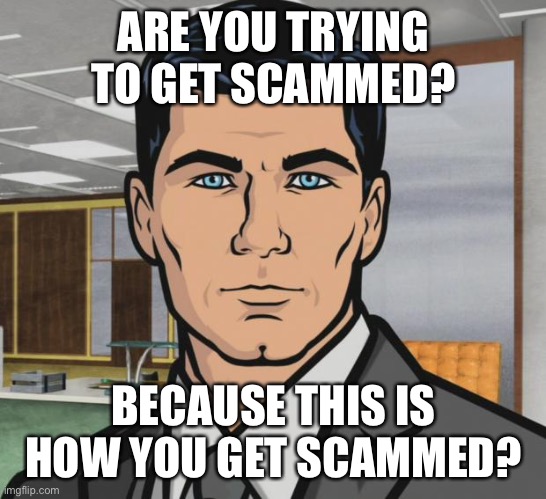 Shopping on Facebook | ARE YOU TRYING TO GET SCAMMED? BECAUSE THIS IS HOW YOU GET SCAMMED? | image tagged in memes,archer | made w/ Imgflip meme maker