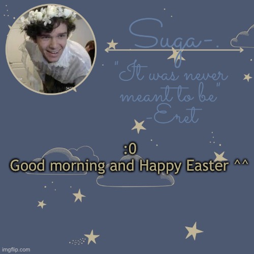 :0
Good morning and Happy Easter ^^ | made w/ Imgflip meme maker
