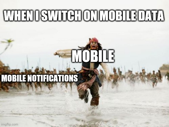 Jack Sparrow Being Chased Meme | WHEN I SWITCH ON MOBILE DATA; MOBILE; MOBILE NOTIFICATIONS | image tagged in memes,jack sparrow being chased | made w/ Imgflip meme maker