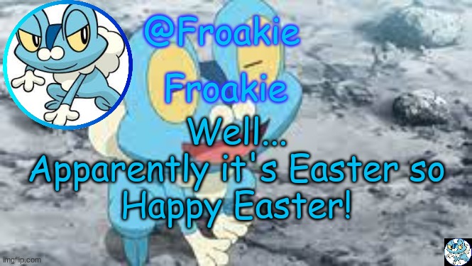 Froakie Template | Well...
Apparently it's Easter so
Happy Easter! | image tagged in froakie template,msmg,memes | made w/ Imgflip meme maker