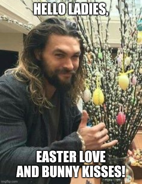 Fun |  HELLO LADIES, EASTER LOVE AND BUNNY KISSES! | image tagged in holidays | made w/ Imgflip meme maker