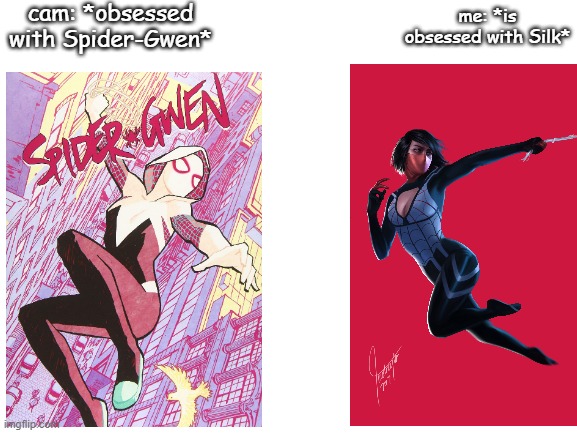 Silk is just better | cam: *obsessed with Spider-Gwen*; me: *is obsessed with Silk* | made w/ Imgflip meme maker