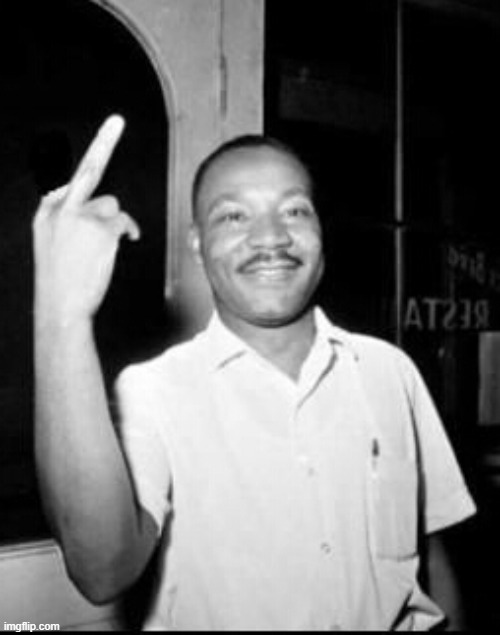 Mlk Martin Luther king Jr mlk middle finger the bird | image tagged in mlk martin luther king jr mlk middle finger the bird | made w/ Imgflip meme maker