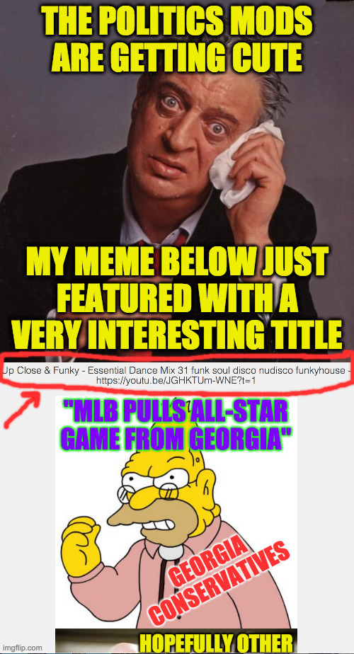 It took a day to feature, too.  What are they listening to over there?  ( : | THE POLITICS MODS
ARE GETTING CUTE; MY MEME BELOW JUST FEATURED WITH A VERY INTERESTING TITLE | image tagged in rodney dangerfield,memes,no respect,politics mods | made w/ Imgflip meme maker