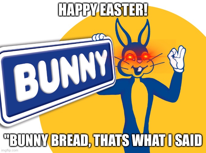 Happy easter yall | HAPPY EASTER! "BUNNY BREAD, THATS WHAT I SAID | image tagged in bunny bread,easter,happy easter | made w/ Imgflip meme maker