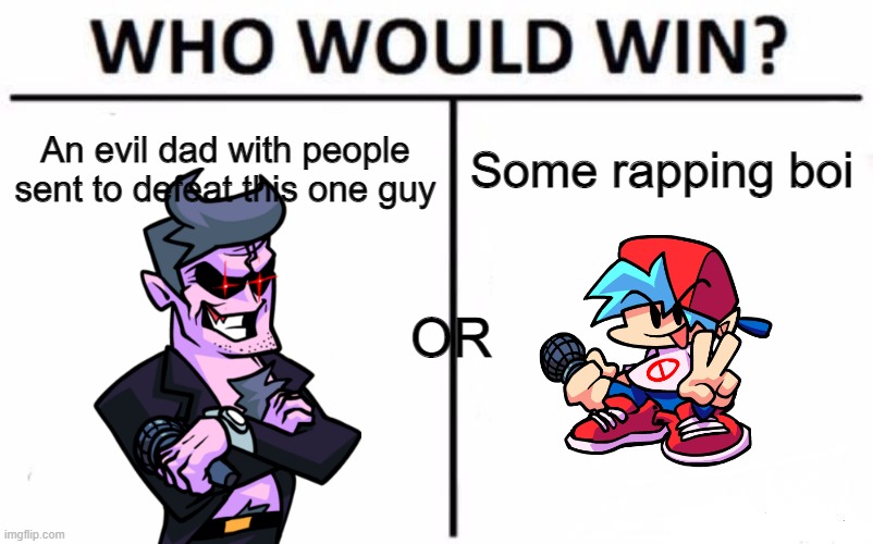 Who Would Win? Meme | An evil dad with people sent to defeat this one guy; Some rapping boi; OR | image tagged in memes,who would win | made w/ Imgflip meme maker