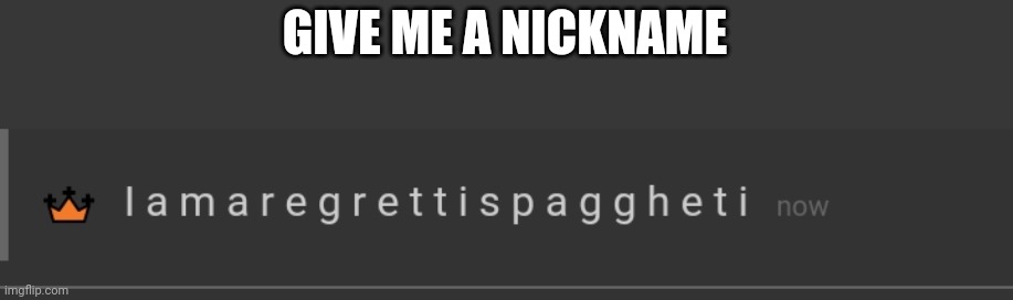 Imma regret this | GIVE ME A NICKNAME | image tagged in regretti spaghetti | made w/ Imgflip meme maker