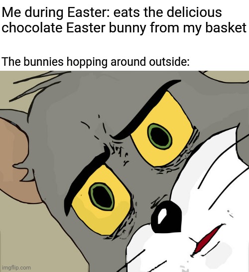 Chocolate Easter bunny |  Me during Easter: eats the delicious chocolate Easter bunny from my basket; The bunnies hopping around outside: | image tagged in memes,unsettled tom,blank white template,funny,happy easter,easter | made w/ Imgflip meme maker