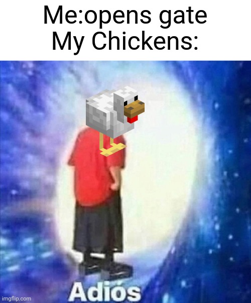 Minecraft chickens IQ:? | Me:opens gate
My Chickens: | image tagged in adios | made w/ Imgflip meme maker