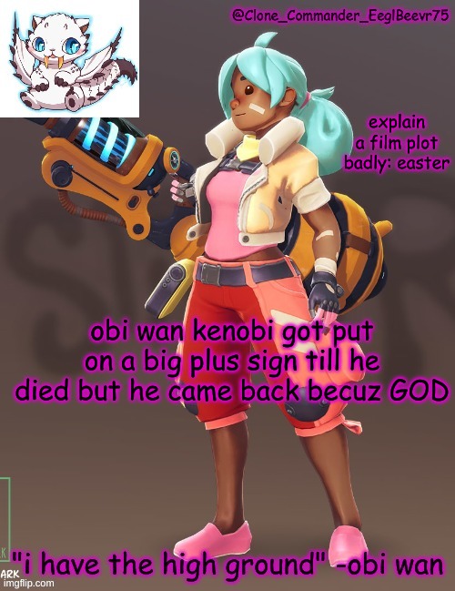 idk i know nothing abt easter. happy easter if u celebrate i dont | explain a film plot badly: easter; obi wan kenobi got put on a big plus sign till he died but he came back becuz GOD | image tagged in clone commander's 4th annoucement template | made w/ Imgflip meme maker