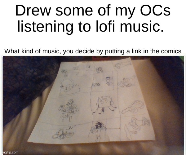 *lofi morshuwave keeps playing* | Drew some of my OCs listening to lofi music. What kind of music, you decide by putting a link in the comics | made w/ Imgflip meme maker