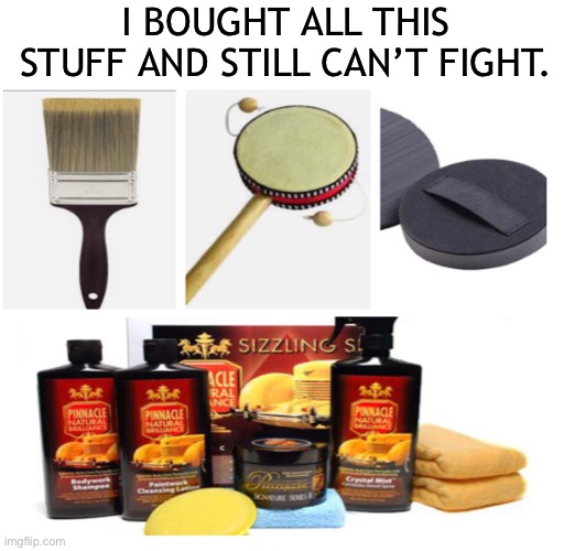 Wax on | I BOUGHT ALL THIS STUFF AND STILL CAN’T FIGHT. | image tagged in karate kid | made w/ Imgflip meme maker