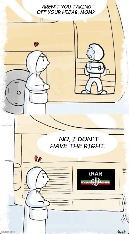 AREN'T YOU TAKING OFF YOUR HIJAB, MOM? NO, I DON'T HAVE THE RIGHT. | image tagged in iran,freedom,islam | made w/ Imgflip meme maker