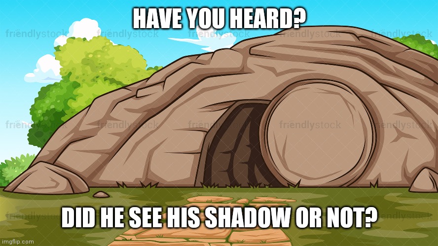 Religious Holiday |  HAVE YOU HEARD? DID HE SEE HIS SHADOW OR NOT? | image tagged in groundhog day | made w/ Imgflip meme maker