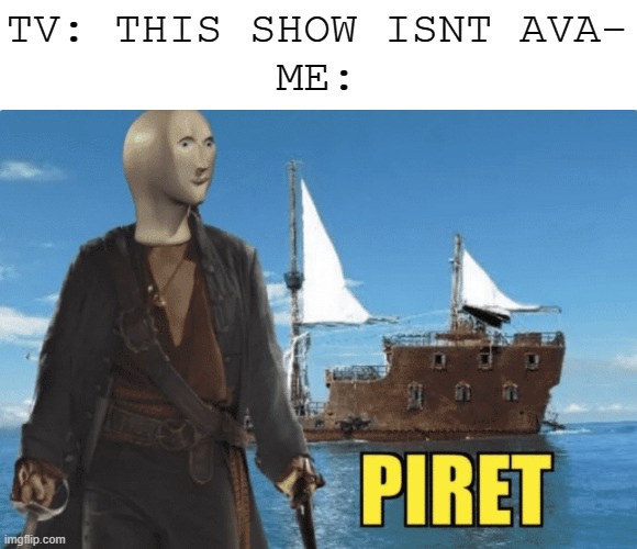 pireteen teh innernet | TV: THIS SHOW ISNT AVA-
ME: | image tagged in piret,tv,memes,meme man | made w/ Imgflip meme maker