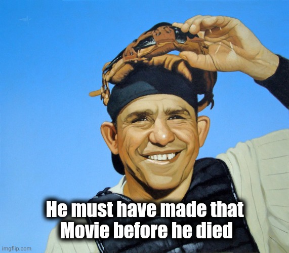 Yogi Berra | He must have made that
 Movie before he died | image tagged in yogi berra | made w/ Imgflip meme maker